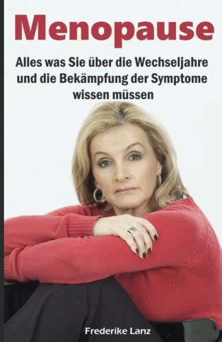 Menopause Alles Was Sie über Die Wechseljahre und Die Bekämpfung der Symptome Wissen Müssen