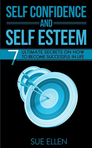 Self Confidence and Self Esteem 7 Ultimate Secrets on How to Become Successful in Life