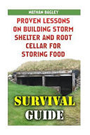 Survival Guide Proven Lessons on Building Storm Shelter and Root Cellar for Storing Food: (Storm Shelters, Survival Tactics)