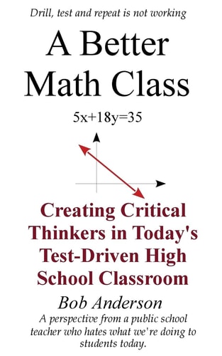 A Better Math Class Creating Critical Thinkers in Today's Test-Driven High School Classroom