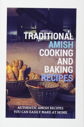 Traditional Amish Cooking and Baking Recipes Authentic Amish Recipes You Can Easily Make at Home