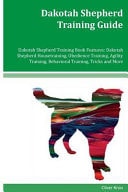 Dakotah Shepherd Training Guide Dakotah Shepherd Training Book Features Dakotah Shepherd Housetraining, Obedience Training, Agility Training, Behavioral Training, Tricks and More