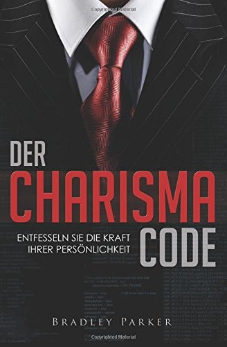 Der Charisma Code Entfesseln Sie Die Kraft Ihrer Persönlichkeit - Mit 30 Tage Programm Für Mehr Ausstrahlung, Beliebtheit und Einfluss