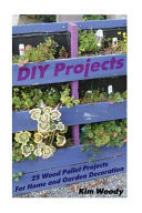 DIY Projects 25 Wood Pallet Projects for Home and Garden Decoration: (Wood Pallet Projects, Decorate Your Surrounding with Wood Pallets)