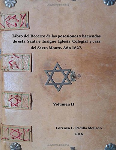 Becerro de Las Posesiones y Haciendas Del Sacro Monte. año 1627. Volumen II