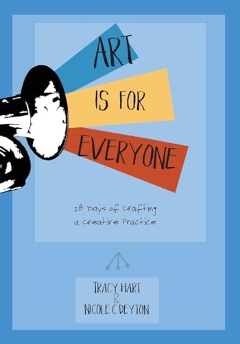 Art Is For Everyone 28 Days of Crafting a Creative Practice