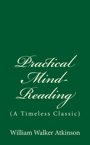 Practical Mind-Reading (a Timeless Classic) By William Walker Atkinson