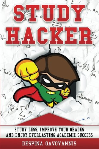 Study Hacker Study Less, Improve Your Grades and Enjoy Everlasting Academic Success