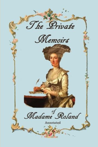 The Private Memoirs of Madame Roland, Annotated