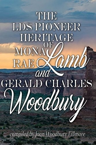 The LDS Pioneer Heritage of Mona Rae Lamb and Gerald Charles Woodbury