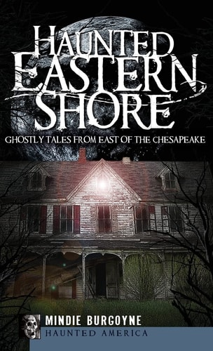 Haunted Eastern Shore Ghostly Tales from East of the Chesapeake