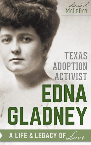 Texas Adoption Activist Edna Gladney A Life & Legacy of Love