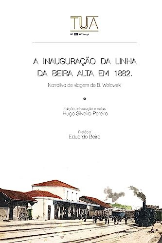 A Inauguracao Da Linha Da Beira Alta Em 1882 Narrativa de Viagem de B. Wolowski