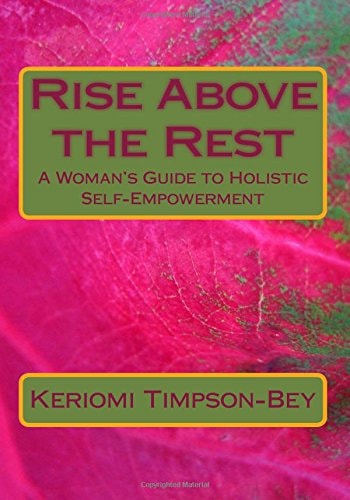 Rise Above the Rest A Woman's Guide to Holistic Self-Empowerment