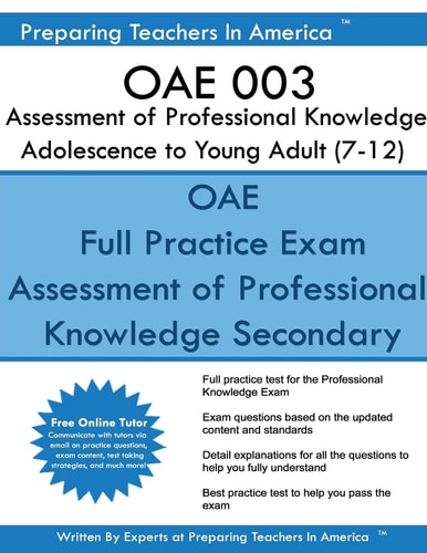 OAE 003 Assessment of Professional Knowledge Adolescence to Young Adult (7-12) OAE 003 Study Guide