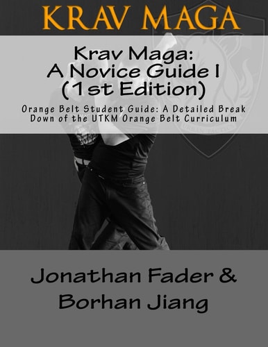 Krav Maga A Novice Guide I (1st Edition): Orange Belt Student Guide: A Detailed Break Down of the Utkm Orange Belt Curriculum