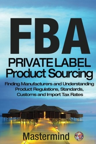 FbA Private Label Product Sourcing: Finding Manufacturers and Navigating Product Regulations, Standards, Customs and Import Tax Rates