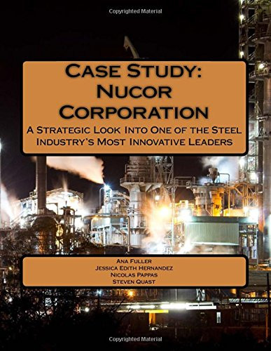 Case Study: Nucor Corporation A Strategic Look Into One of the Steel Industry's Most Innovative Leaders