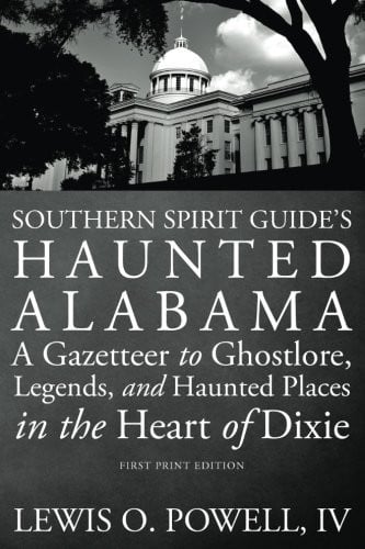 Southern Spirit Guide's Haunted Alabama A Gazetteer to Ghostlore, Legends, and Haunted Places in the Heart of Dixie