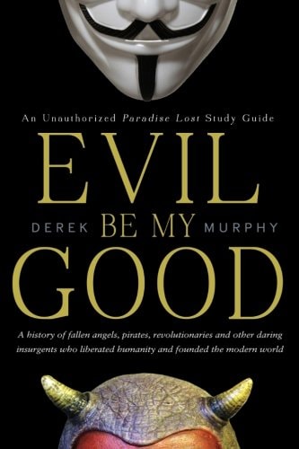 Evil Be My Good An Unauthorized Paradise Lost Study Guide