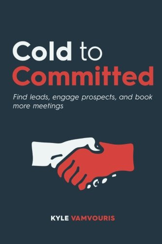 Cold to Committed Find Leads, Engage Prospects, and Book More Meetings