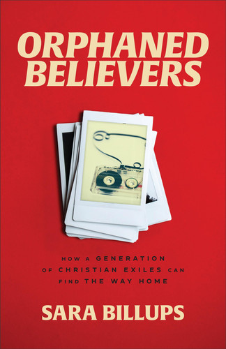 Orphaned Believers How a Generation of Christian Exiles Can Find the Way Home