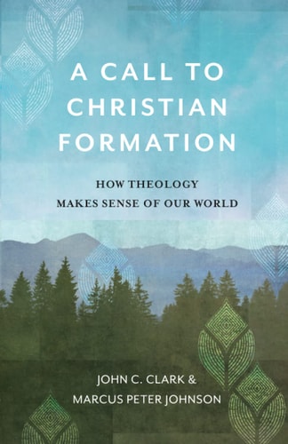 A Call to Christian Formation How Theology Makes Sense of Our World