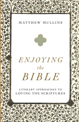 Enjoying the Bible Literary Approaches to Loving the Scriptures