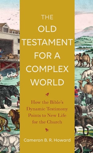The Old Testament for a Complex World How the Bible's Dynamic Testimony Points to New Life for the Church