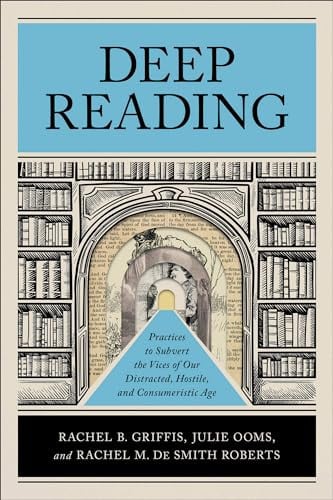 Deep Reading Practices to Subvert the Vices of Our Distracted, Hostile, and Consumeristic Age
