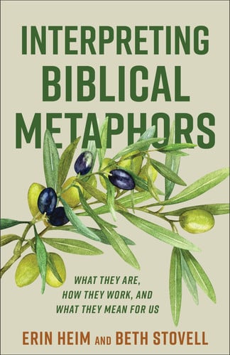 Interpreting Biblical Metaphors: What They Are, How They Work, and What They Mean for Us (A Guide for Students, Pastors, and Bible Teachers)