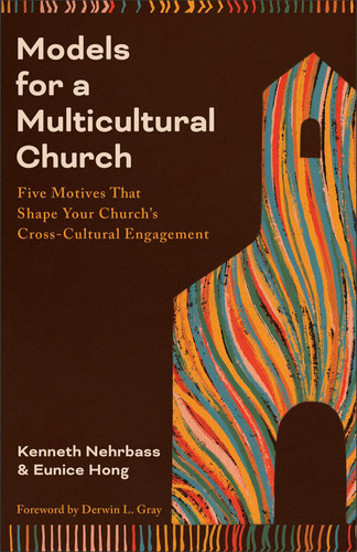 Models for a Multicultural Church: Five Motives That Shape Your Church’s Cross-Cultural Engagement (A Practical Assessment Tool for Pastors Leading Diverse, Multiethnic Congregations)