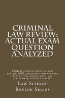 Criminal Law Review Actual Exam Question Analyzed: Comprehensive Criminal Law Review, MBE Questions and Answers Plus a California Criminal Law Exam Question Analyzed