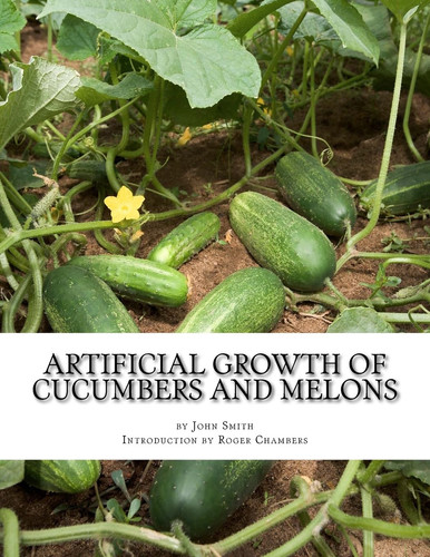 Artificial Growth of Cucumbers and Melons With Directions on Growing Asparagus, Mushrooms, Rhubarb and Early Potatoes
