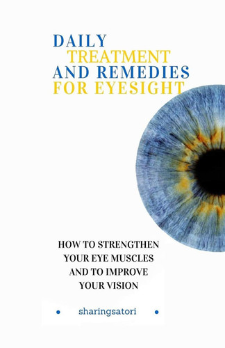 Daily Treatment and Remedies for Eyesight How to Strengthen Your Eye Muscles and to Improve Your Vision