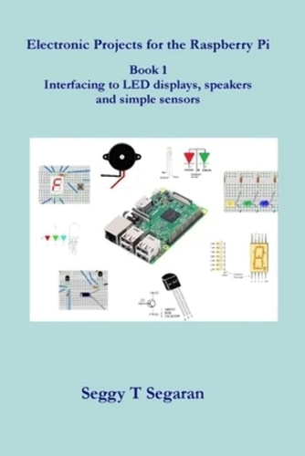 Electronic Projects for the Raspberry Pi Book 1 - Interfacing to LED Displays, Speakers and Simple Sensors