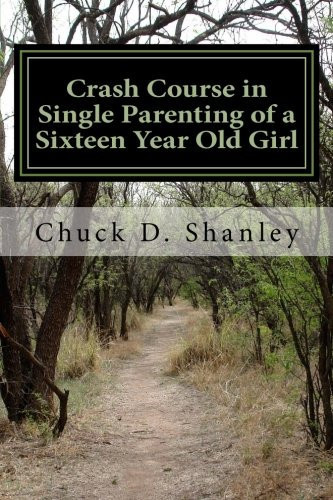Crash Course in Single Parenting of a Sixteen Year Old Girl