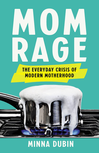 Mom Rage The Everyday Crisis of Modern Motherhood