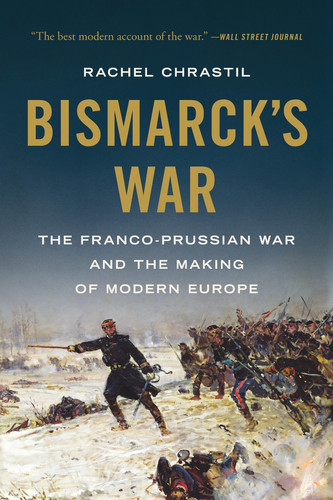 Bismarck's War The Franco-Prussian War and the Making of Modern Europe
