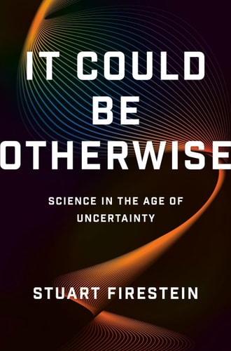 It Could Be Otherwise - Science in the Age of Uncertainty