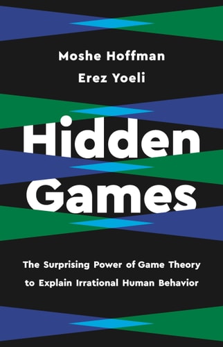 Hidden Games The Surprising Power of Game Theory to Explain Irrational Human Behavior