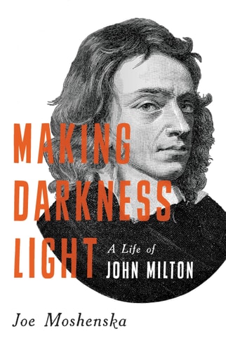 Making Darkness Light A Life of John Milton
