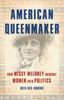 American Queenmaker How Missy Meloney Brought Women Into Politics