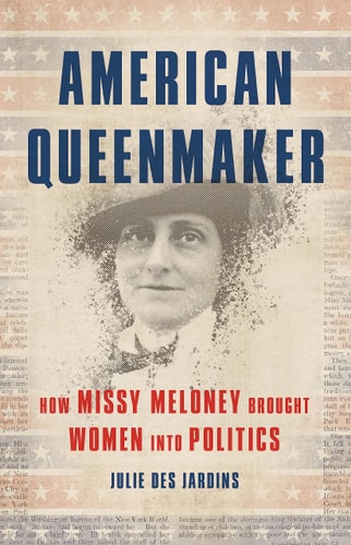 American Queenmaker How Missy Meloney Brought Women Into Politics