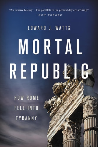 Mortal Republic How Rome Fell into Tyranny