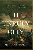 The Unruly City Paris, London and New York in the Age of Revolution