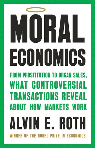 Moral Economics - From Prostitution to Organ Sales, What Controversial Transactions Reveal About How Markets Work