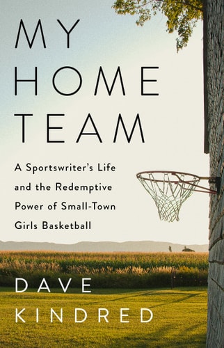 My Home Team A Sportswriter's Life and the Redemptive Power of Small-Town Girls Basketball