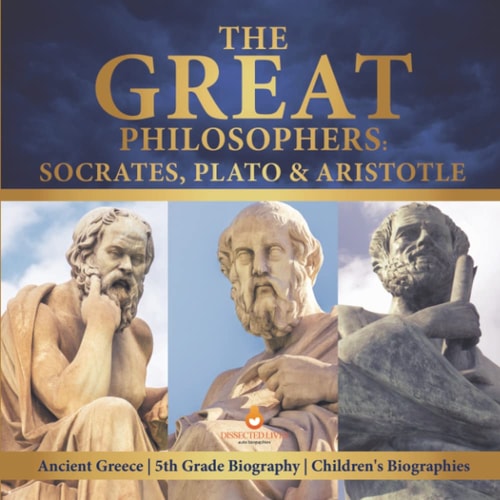 The Great Philosophers Socrates, Plato & Aristotle - Ancient Greece - 5th Grade Biography - Children's Biographies