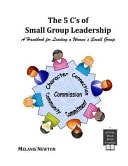 The 5 C's of Small Group Leadership A Handbook for Leading a Women's Small Group